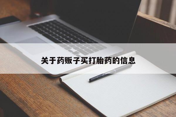打胎药关于药贩子买打胎药的信息